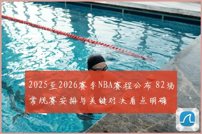 2025至2026赛季NBA赛程公布 82场常规赛安排与关键对决看点明确