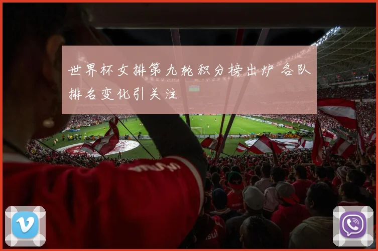 世界杯女排第九轮积分榜出炉 各队排名变化引关注